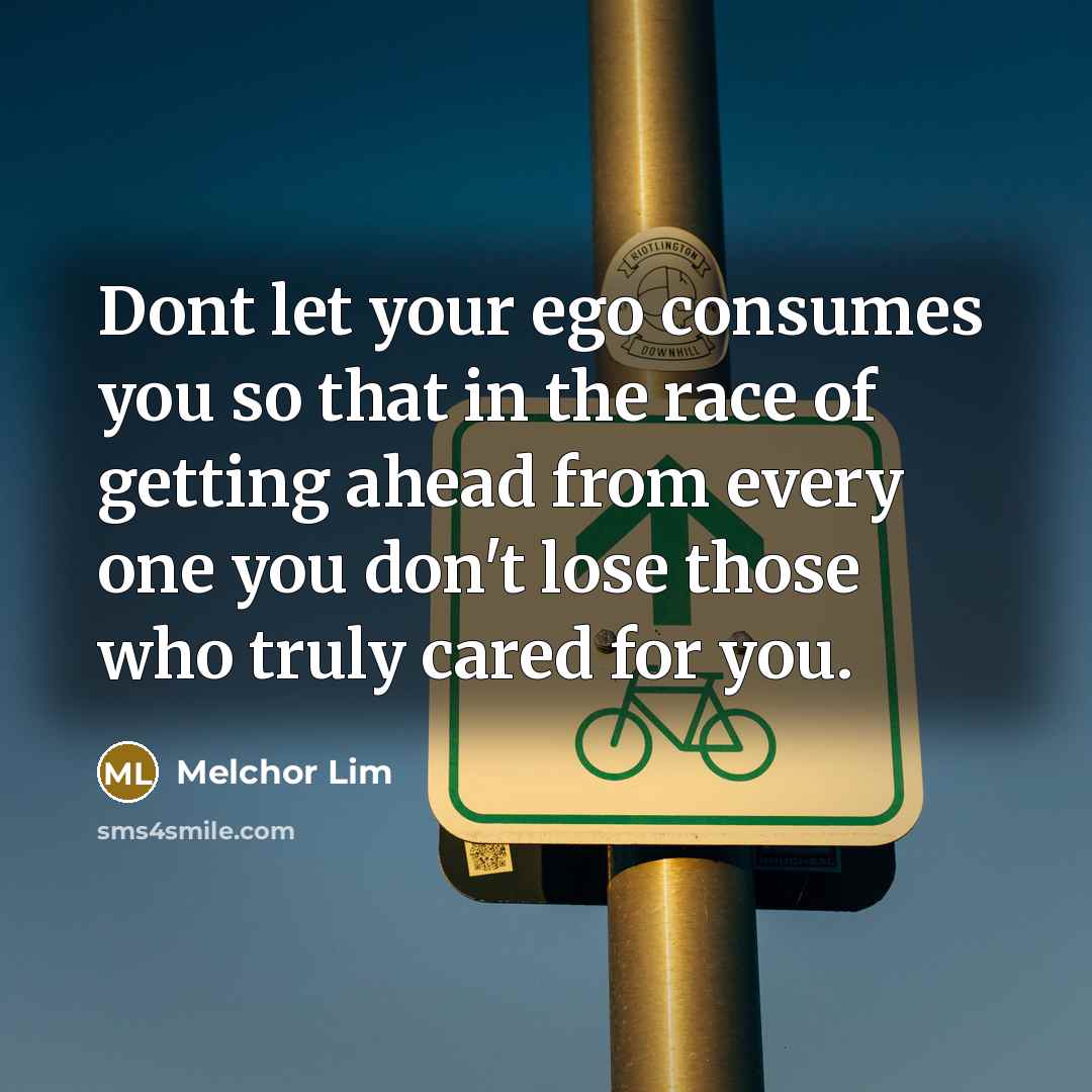 “Dont let your ego consumes you so that in the…” quote by Melchor Lim