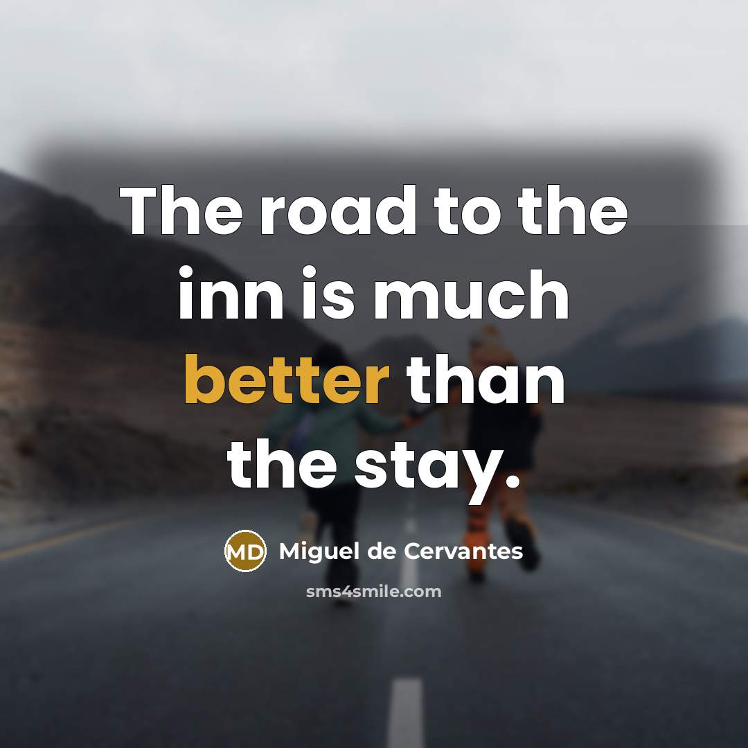 “The road to the inn is much better than the stay.” quote by Miguel de Cervantes
