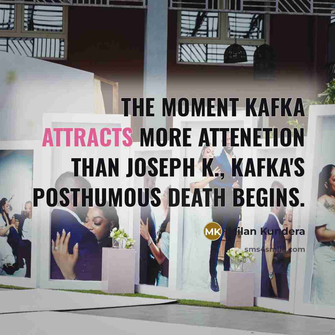 “The moment Kafka attracts more attenetion than Joseph K., Kafka's posthumous death begins.” quote by Milan Kundera