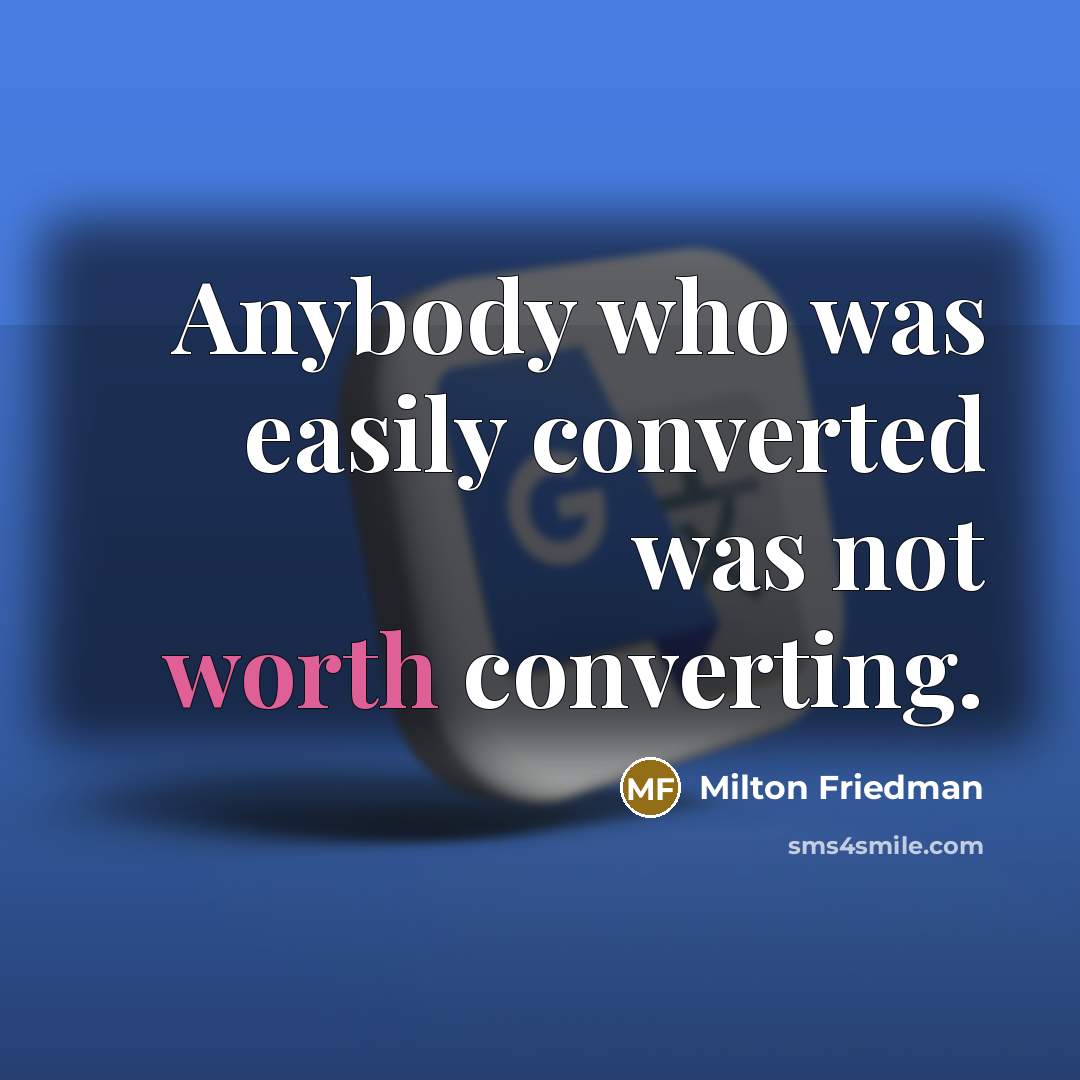 “Anybody who was easily converted was not worth converting.…” quote by Milton Friedman