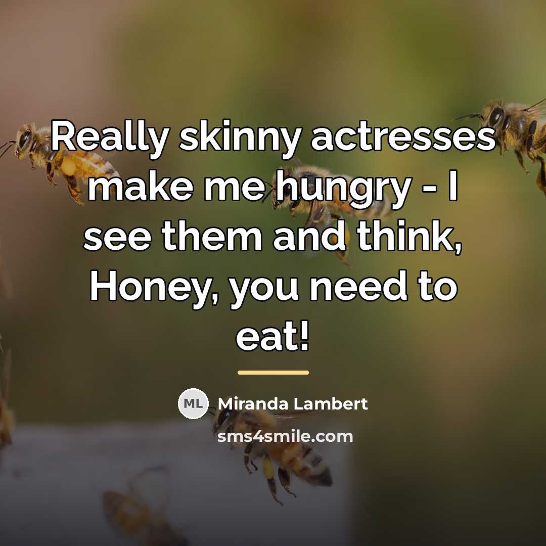 “Really skinny actresses make me hungry - I see them…” quote by Miranda Lambert