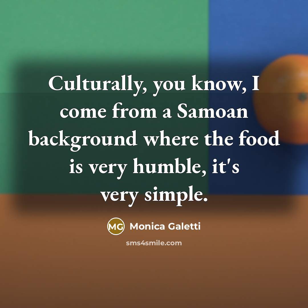 “Culturally, you know, I come from a Samoan background where…” quote by Monica Galetti
