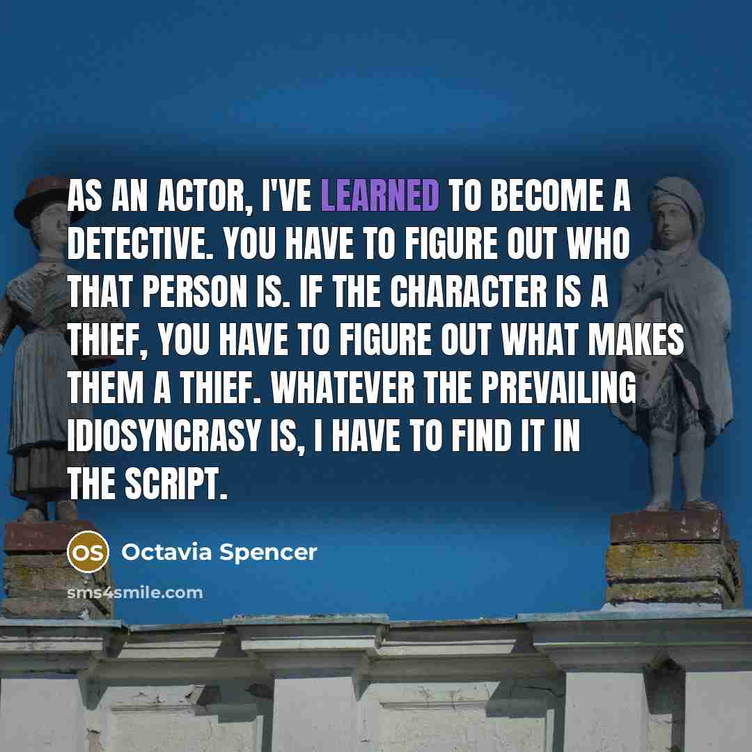 “As an actor, I've learned to become a detective. You…” quote by Octavia Spencer