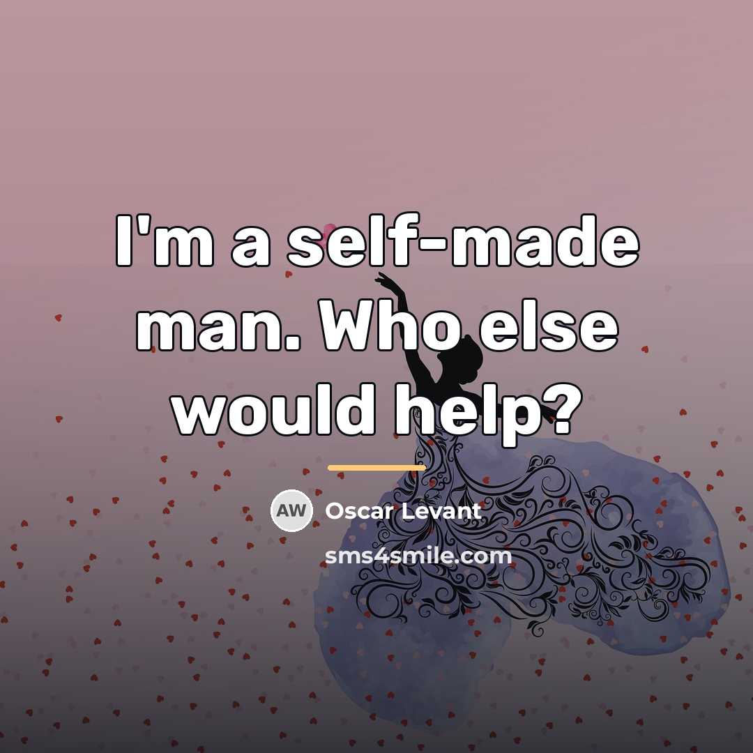 “I'm a self-made man. Who else would help?…” quote by Oscar Levant