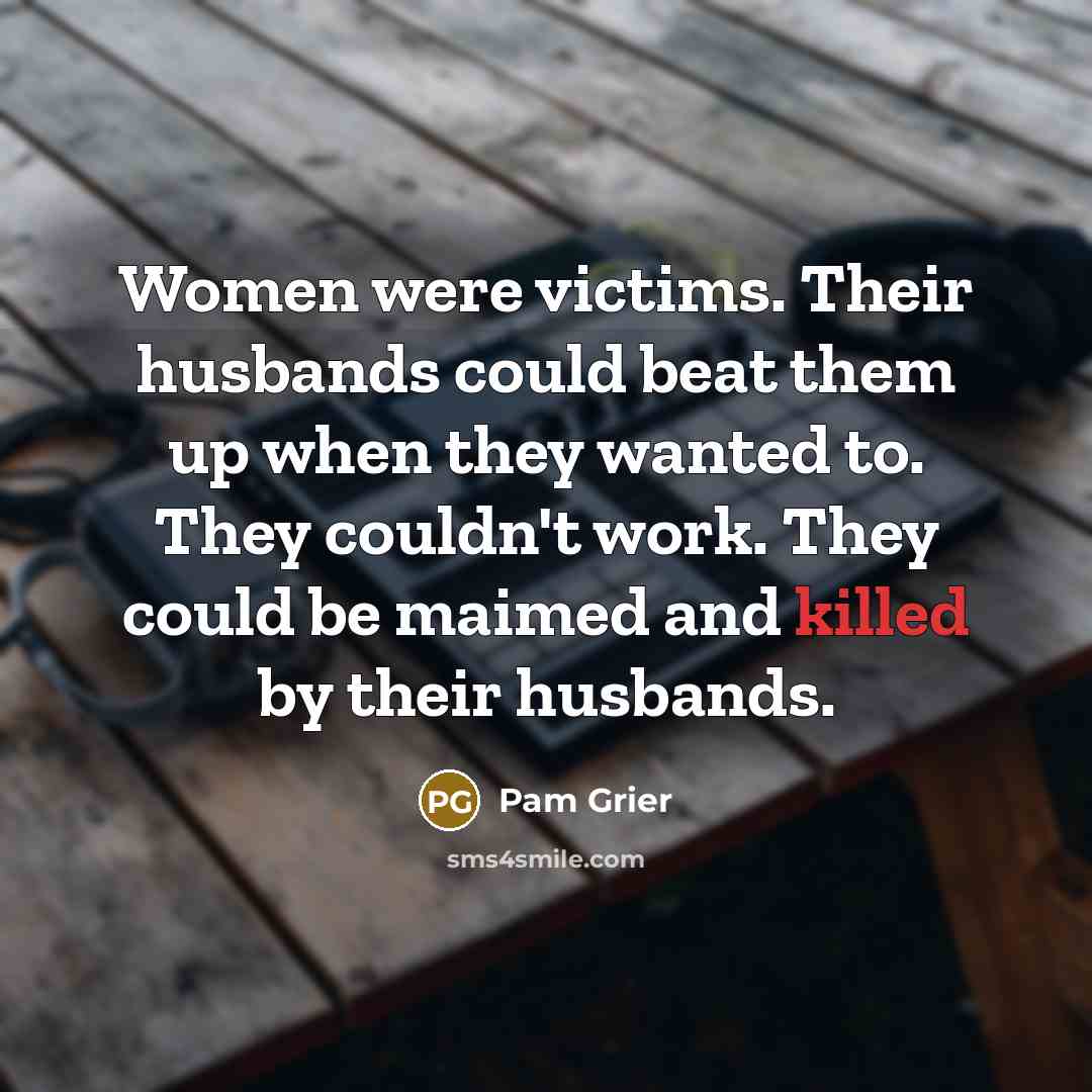 “Women were victims. Their husbands could beat them up when…” quote by Pam Grier