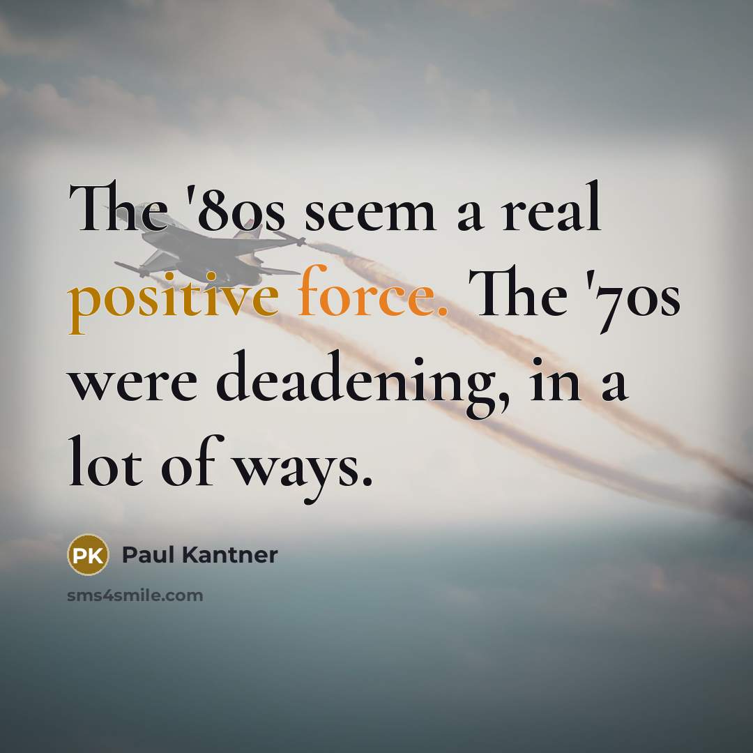 “The '80s seem a real positive force. The '70s were…” quote by Paul Kantner