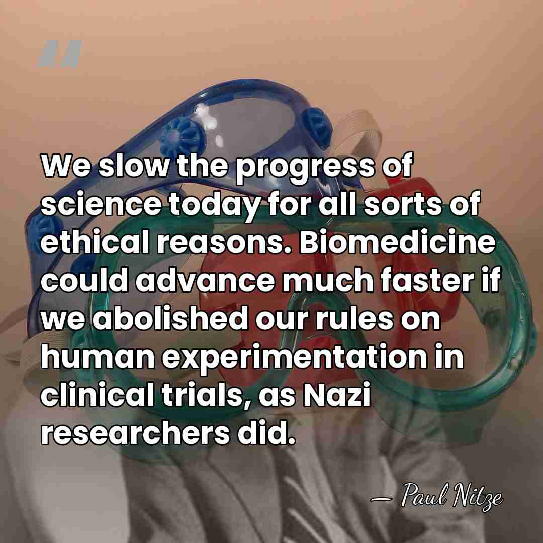 We slow the progress of science today for all sorts of ethical&hellip; - Paul Nitze