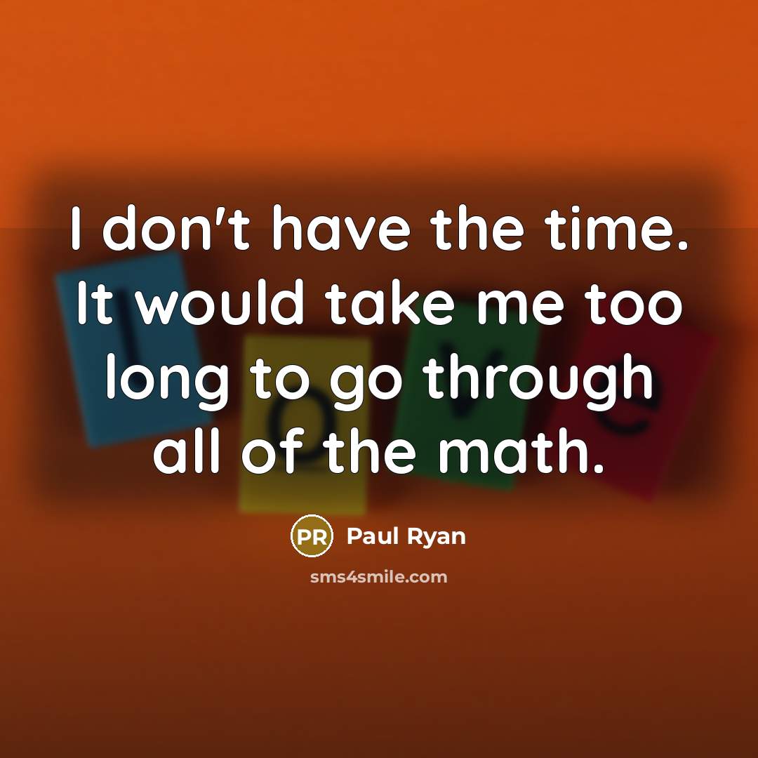 “I don't have the time. It would take me too…” quote by Paul Ryan