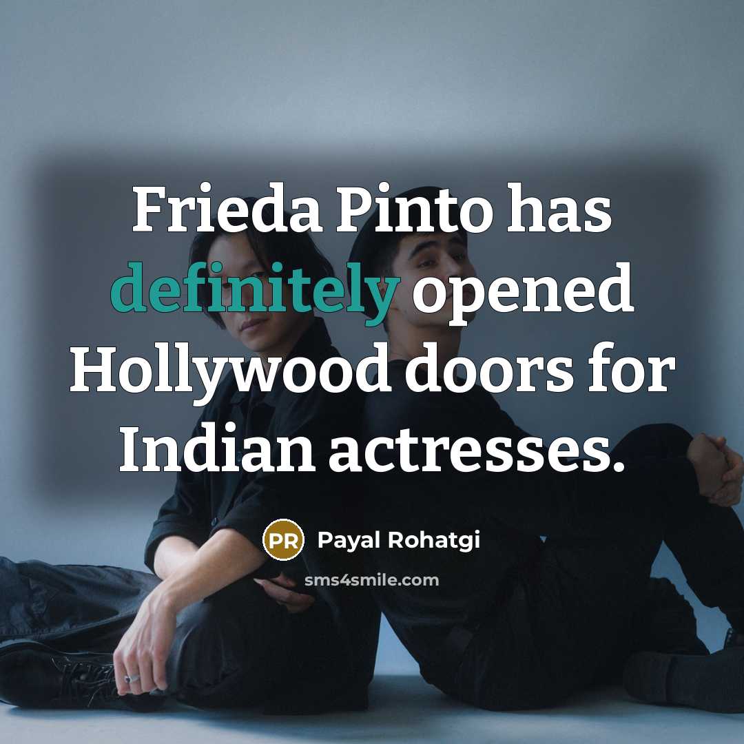 “Frieda Pinto has definitely opened Hollywood doors for Indian actresses.” quote by Payal Rohatgi