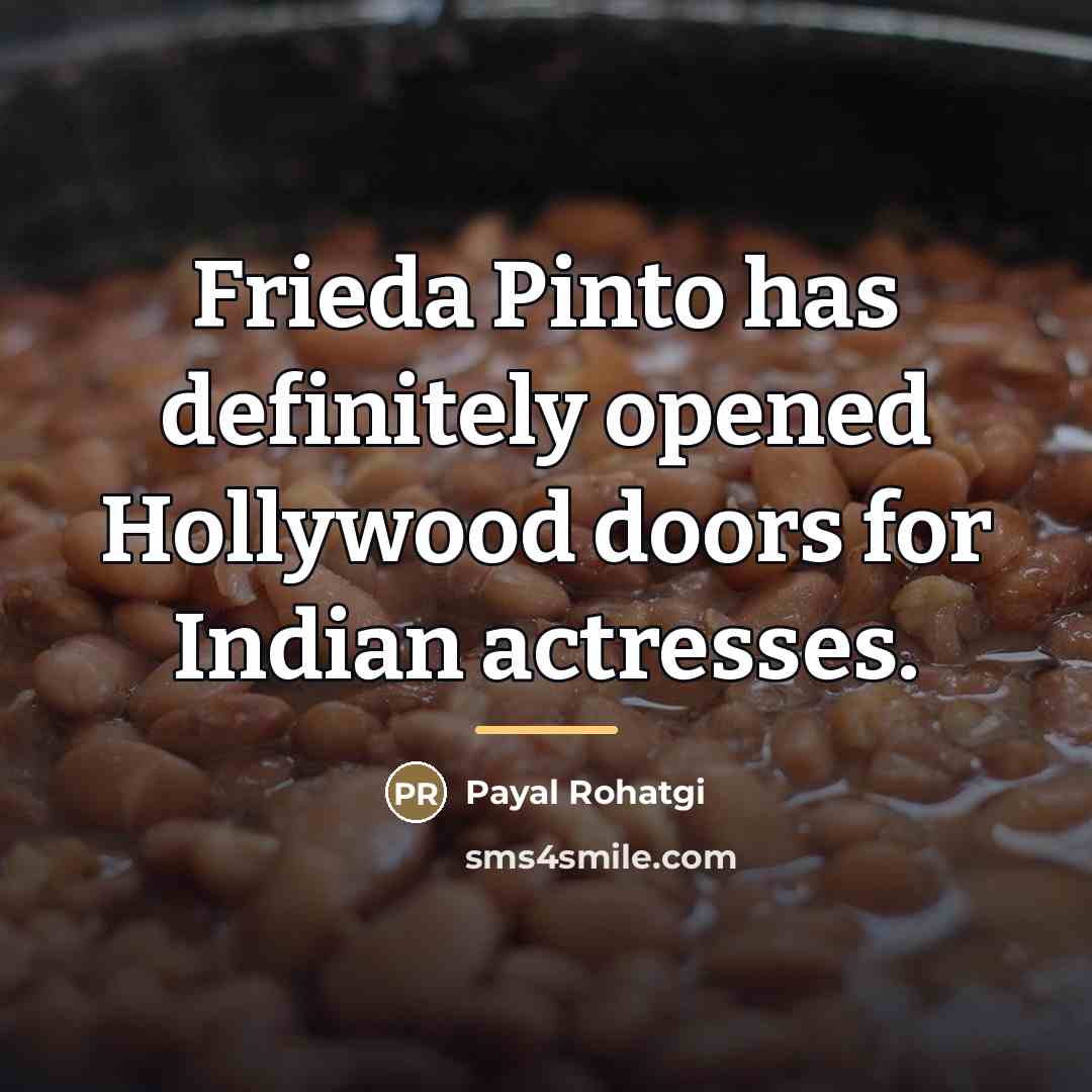 “Frieda Pinto has definitely opened Hollywood doors for Indian actresses.…” quote by Payal Rohatgi
