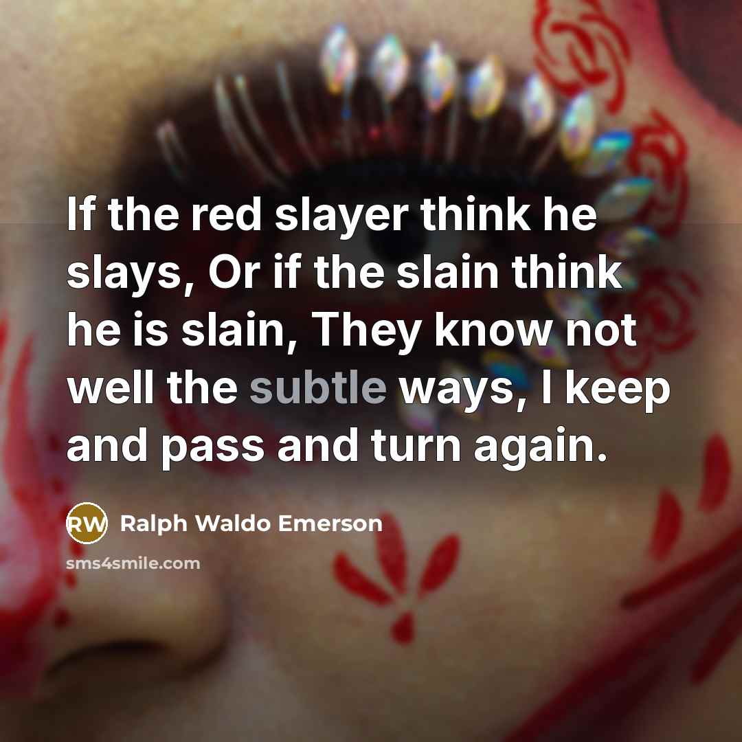 “If the red slayer think he slays, Or if the…” quote by Ralph Waldo Emerson