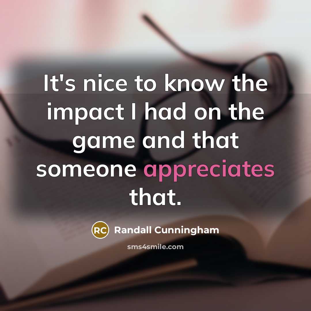 “It's nice to know the impact I had on the game and that someone appreciates that.” quote by Randall Cunningham