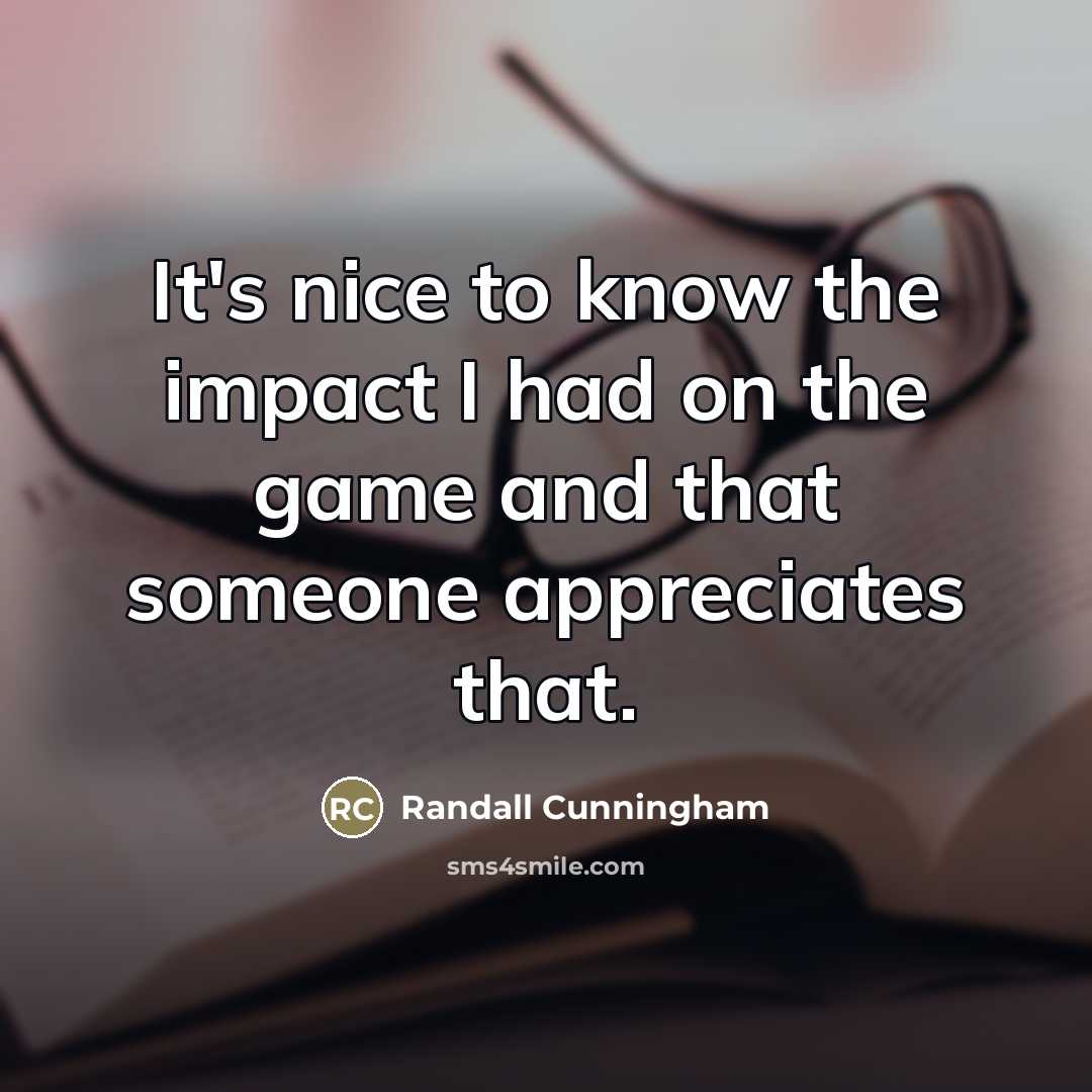 “It's nice to know the impact I had on the…” quote by Randall Cunningham