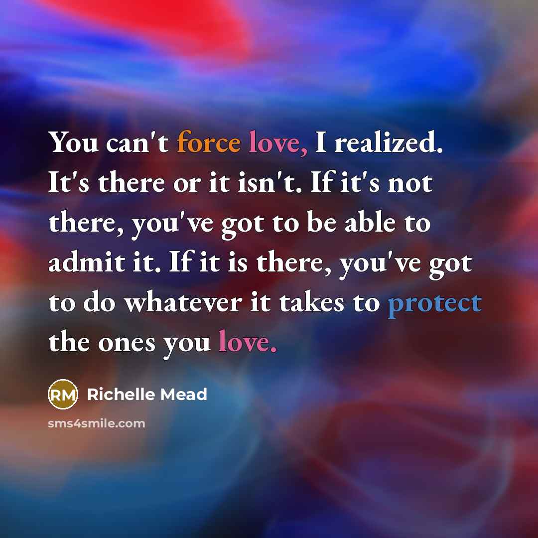 “You can't force love, I realized. It's there or it…” quote by Richelle Mead