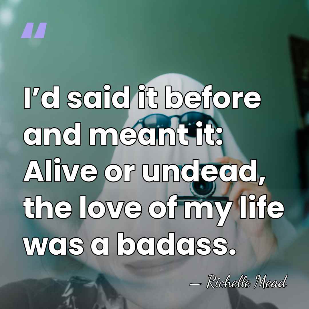 I’d said it before and meant it: Alive or undead, the love&hellip; - Richelle Mead
