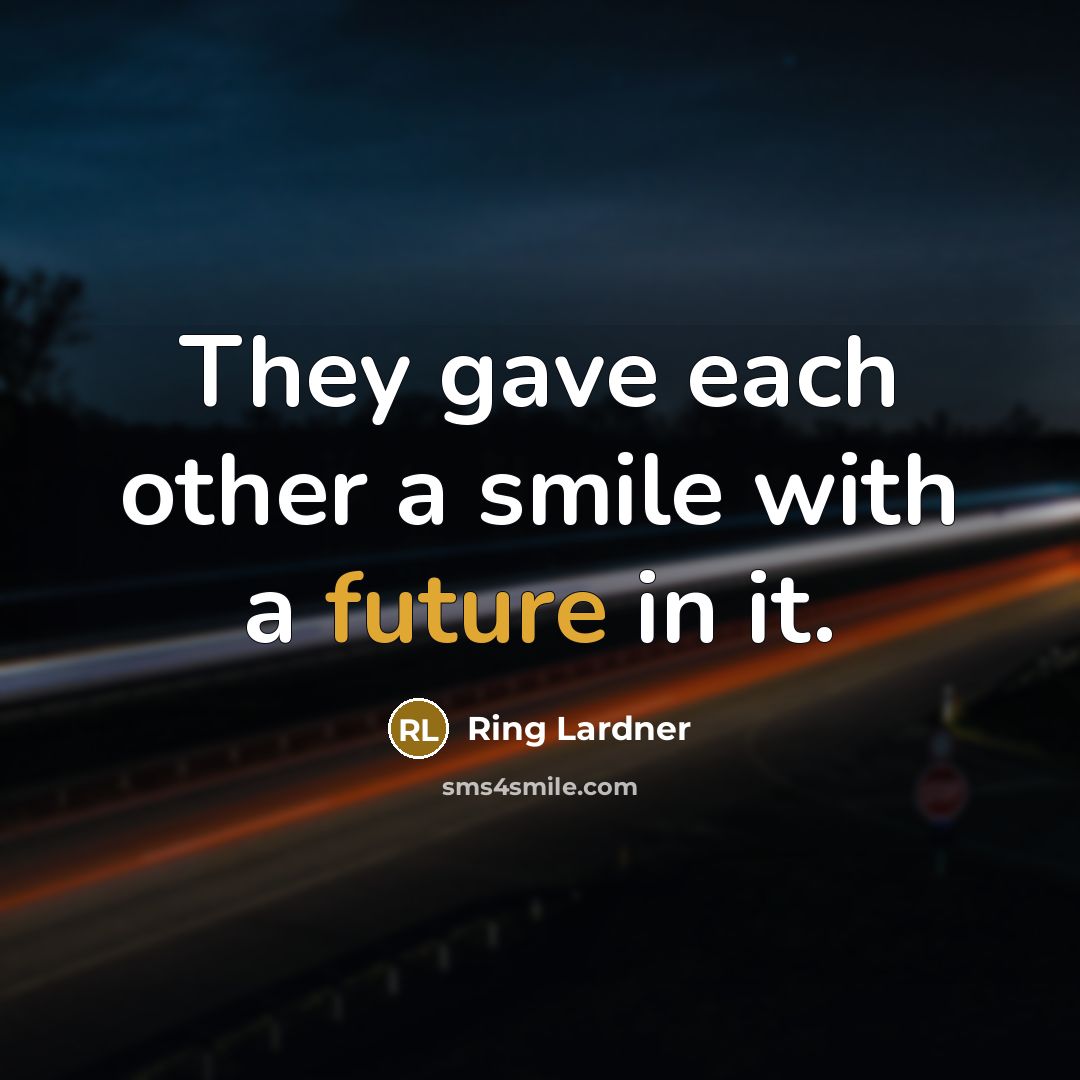 “They gave each other a smile with a future in…” quote by Ring Lardner