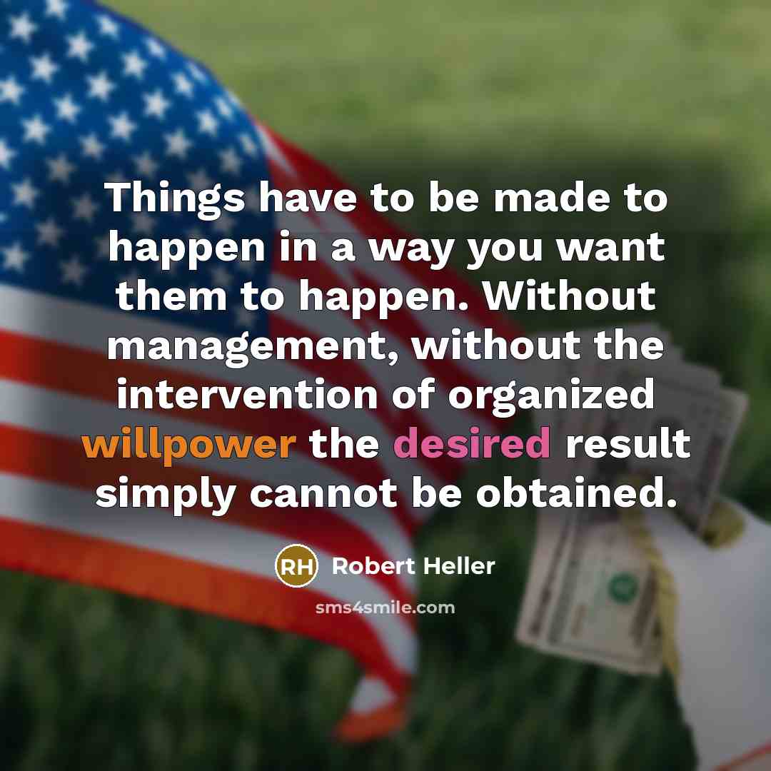 “Things have to be made to happen in a way…” quote by Robert Heller