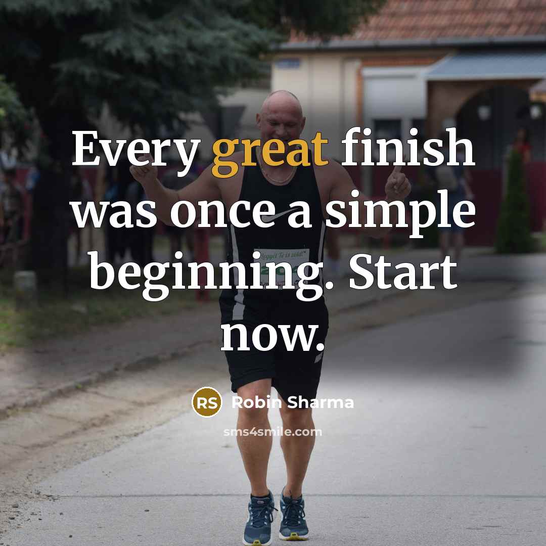 “Every great finish was once a simple beginning. Start now.” quote by Robin Sharma