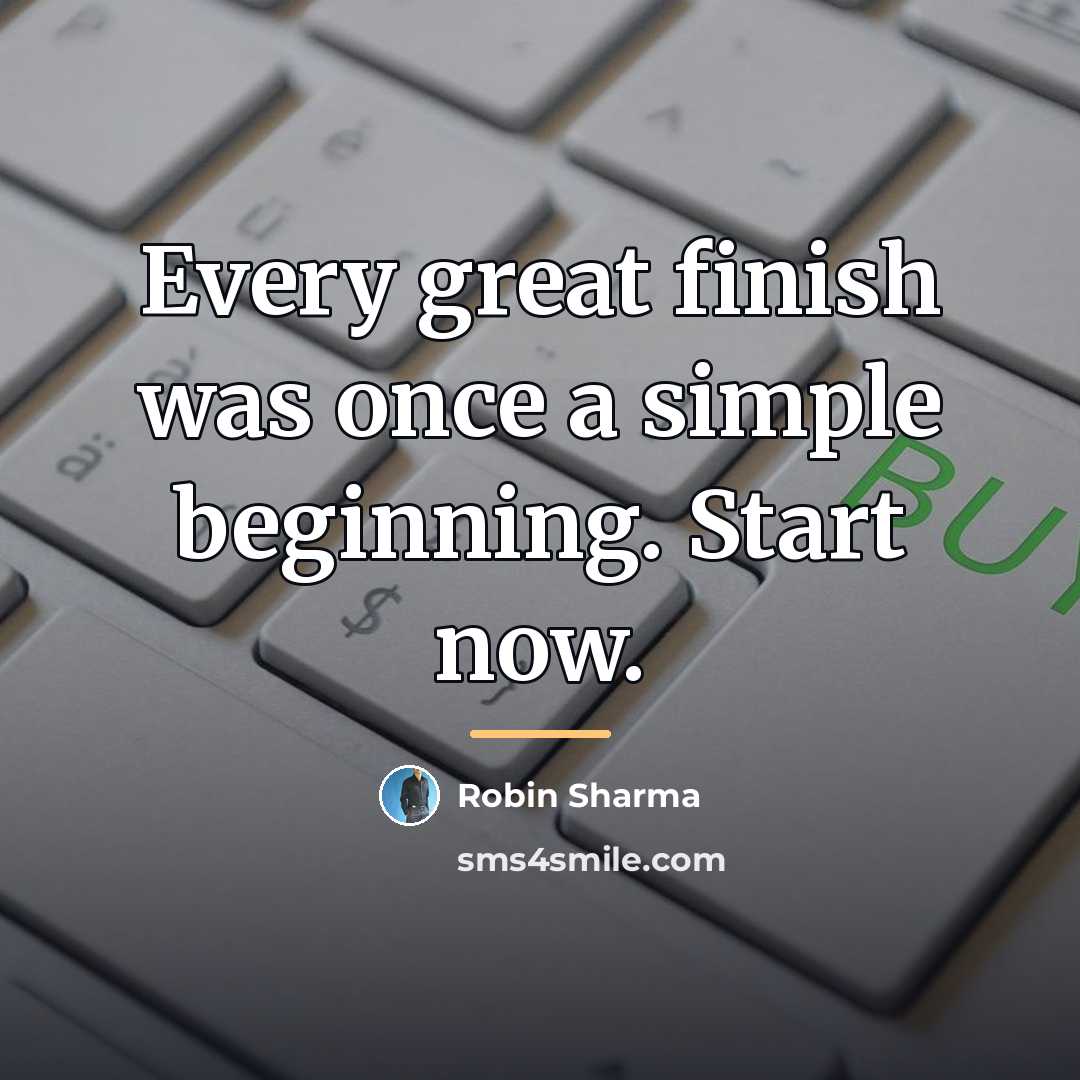 “Every great finish was once a simple beginning. Start now.…” quote by Robin Sharma