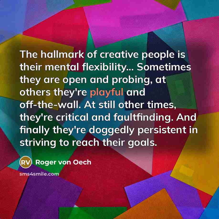 “The hallmark of creative people is their mental flexibility... Sometimes…” quote by Roger von Oech