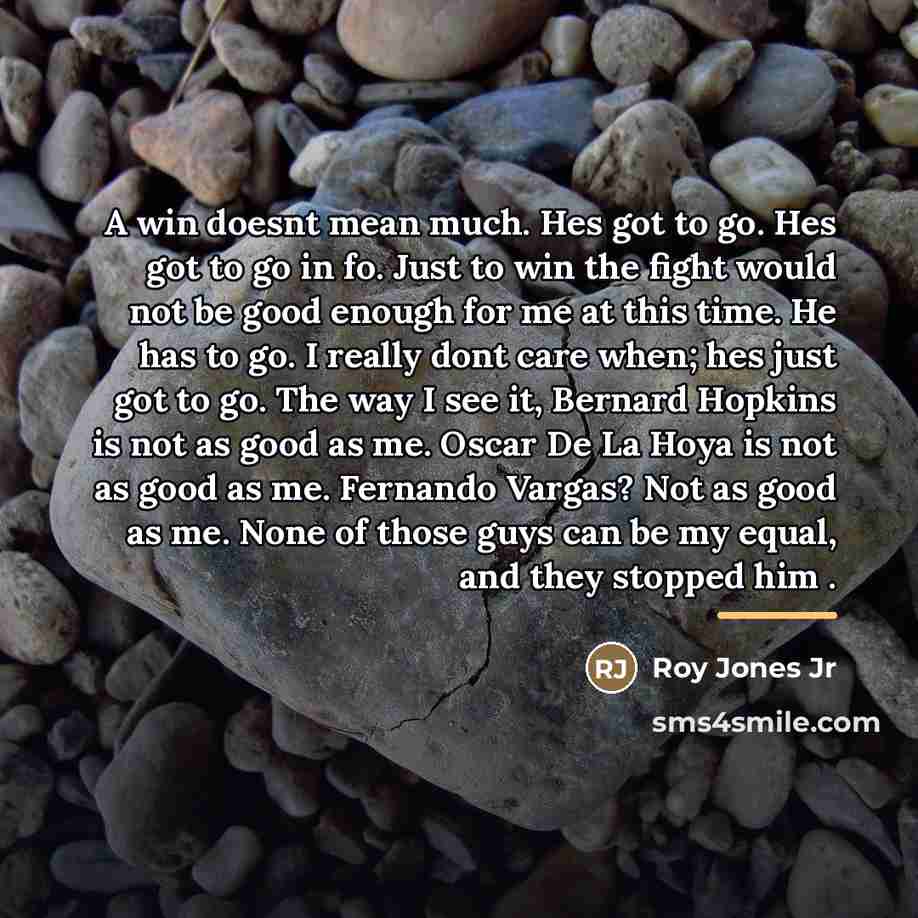 “A win doesnt mean much. Hes got to go. Hes…” quote by Roy Jones Jr