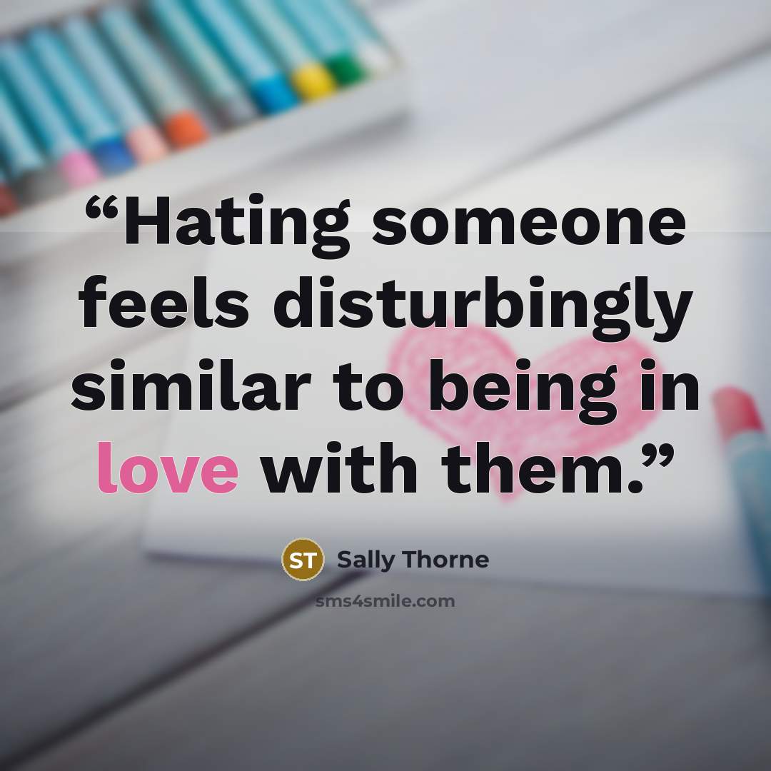 “Hating someone feels disturbingly similar to being in love with them.” quote by Sally Thorne