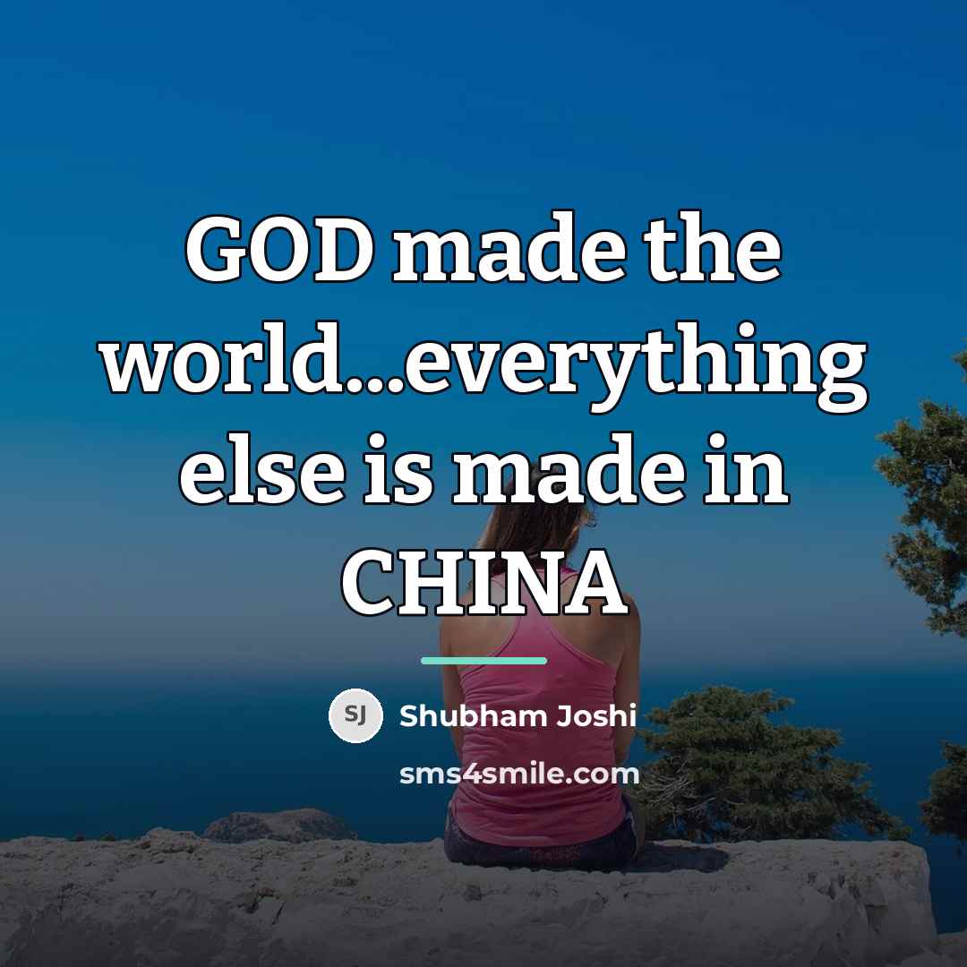 “GOD made the world...everything else is made in CHINA…” quote by Shubham Joshi