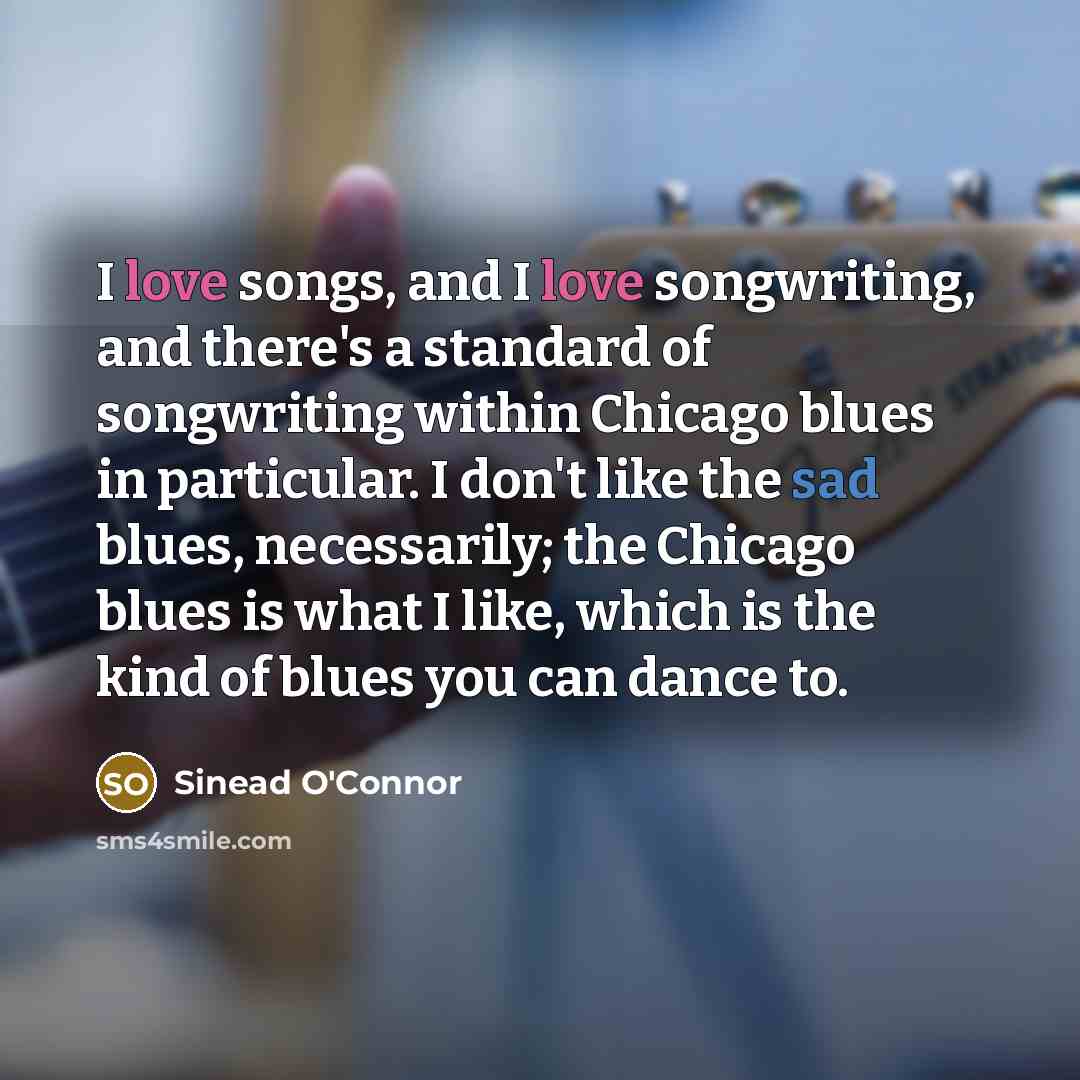 “I love songs, and I love songwriting, and there's a…” quote by Sinead O'Connor