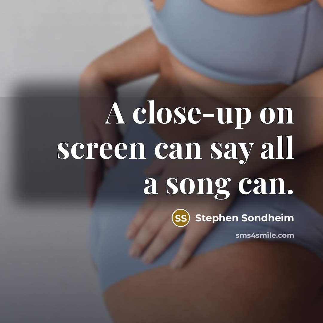 “A close-up on screen can say all a song can.” quote by Stephen Sondheim