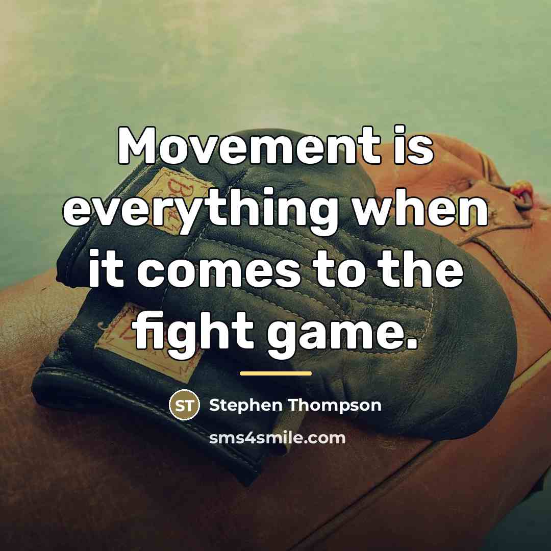 “Movement is everything when it comes to the fight game.…” quote by Stephen Thompson