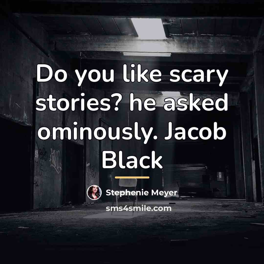“Do you like scary stories? he asked ominously. Jacob Black…” quote by Stephenie Meyer