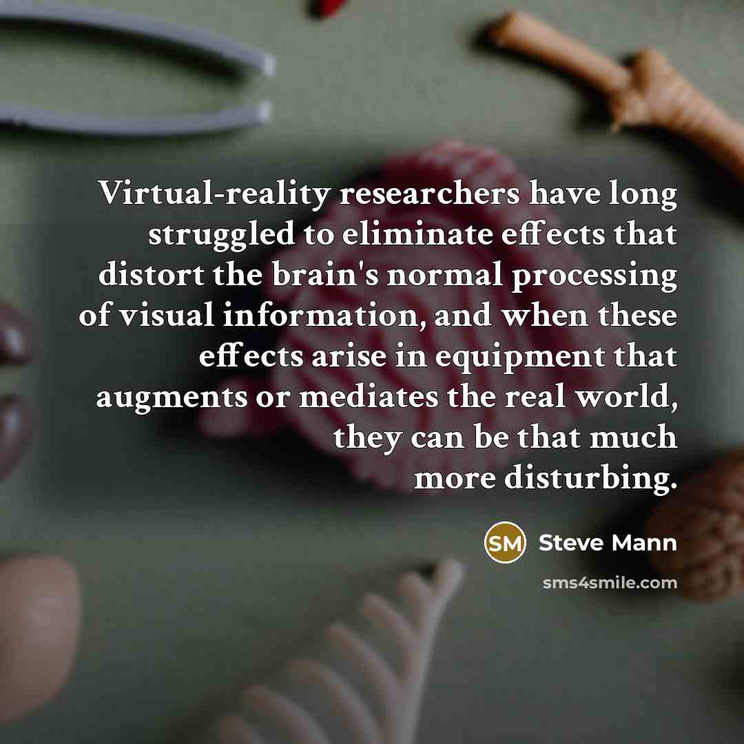 “Virtual-reality researchers have long struggled to eliminate effects that distort…” quote by Steve Mann