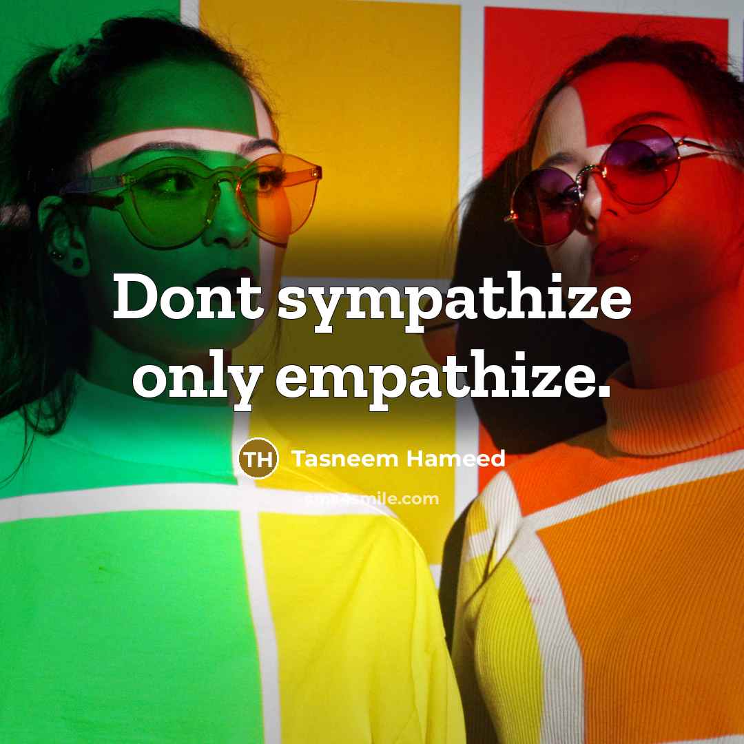 “Dont sympathize only empathize.…” quote by Tasneem Hameed