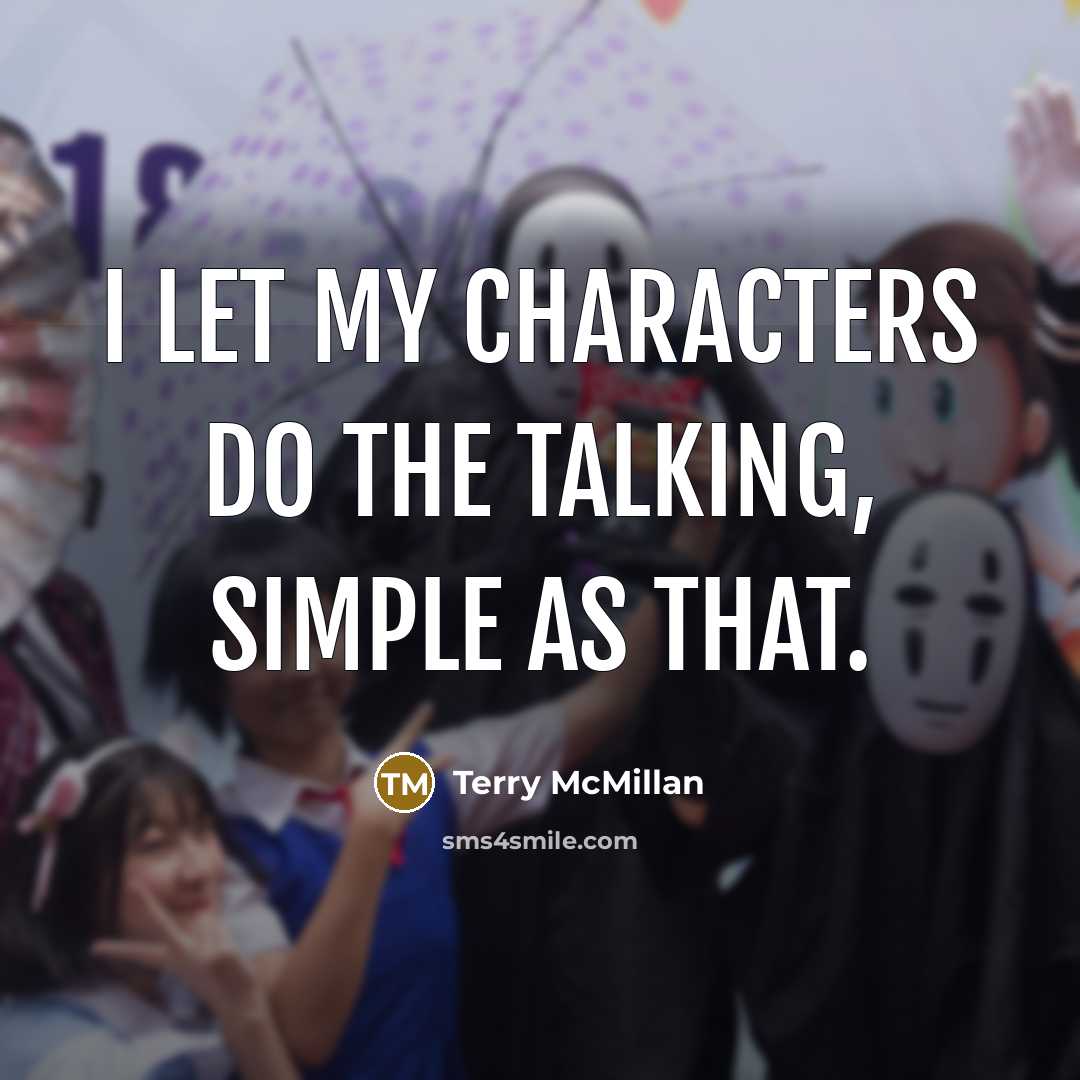 “I let my characters do the talking, simple as that.…” quote by Terry McMillan