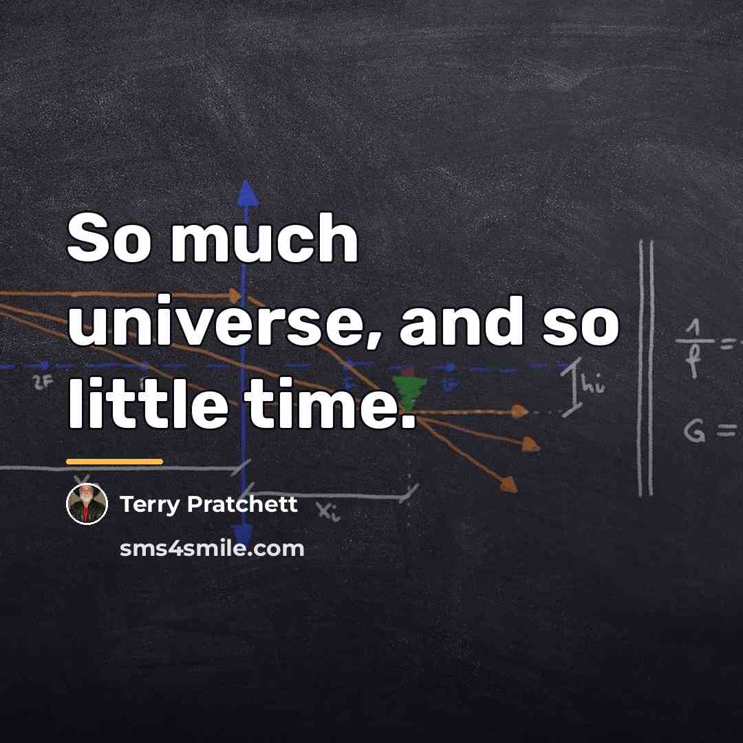 “So much universe, and so little time.…” quote by Terry Pratchett