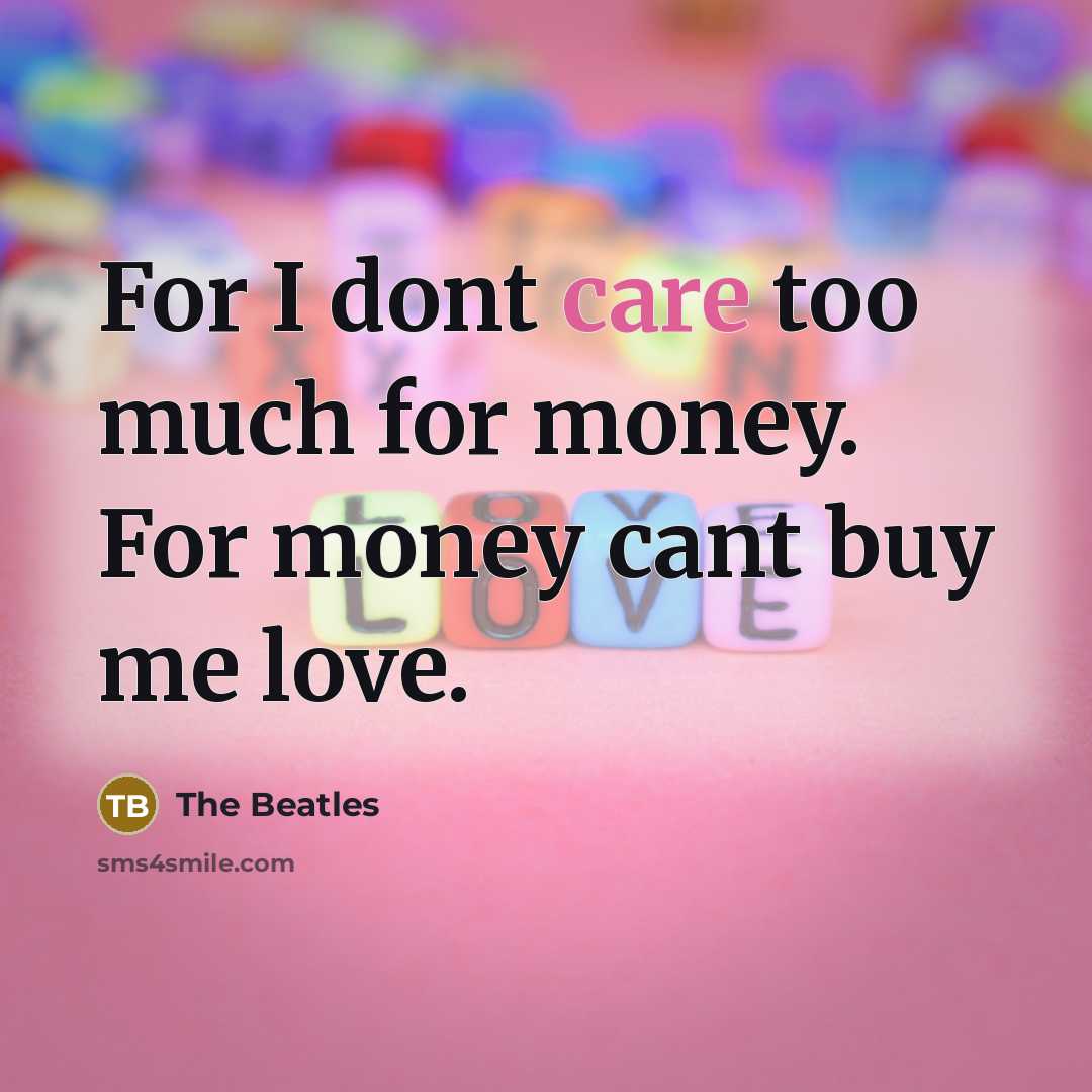 “For I dont care too much for money. For money…” quote by The Beatles