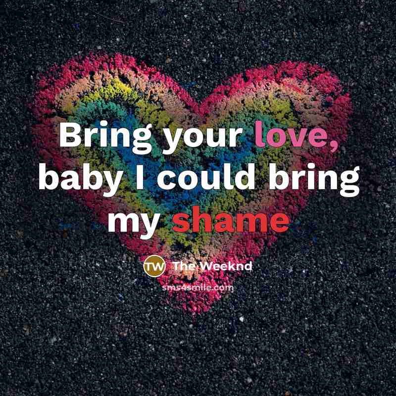 “Bring your love, baby I could bring my shame…” quote by The Weeknd