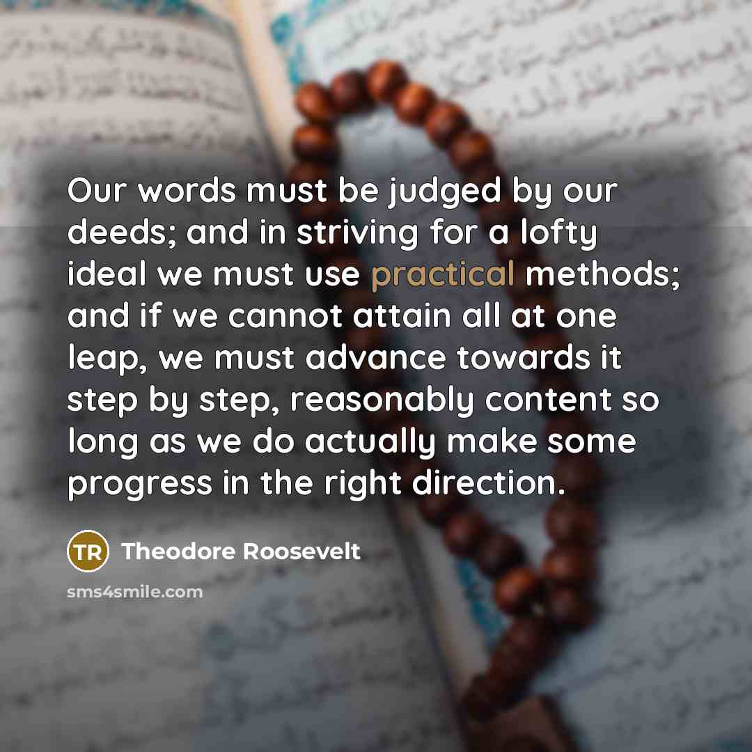 “Our words must be judged by our deeds; and in…” quote by Theodore Roosevelt