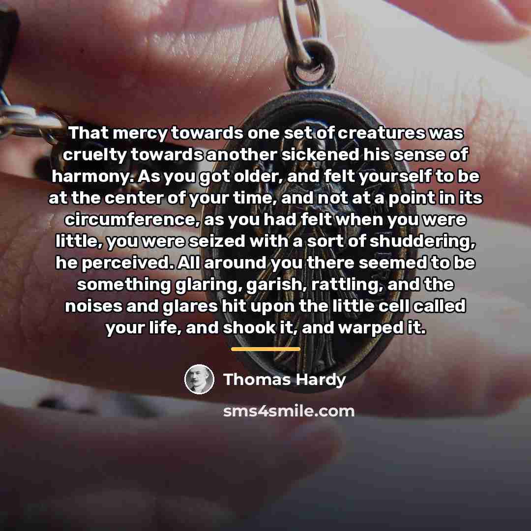 “That mercy towards one set of creatures was cruelty towards…” quote by Thomas Hardy