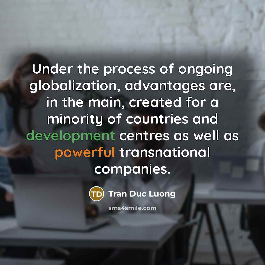 “Under the process of ongoing globalization, advantages are, in the…” quote by Tran Duc Luong