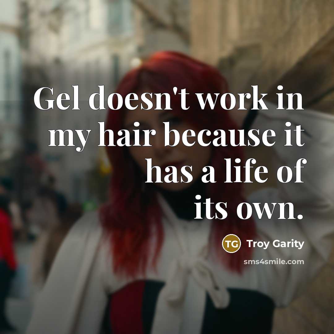 “Gel doesn't work in my hair because it has a…” quote by Troy Garity