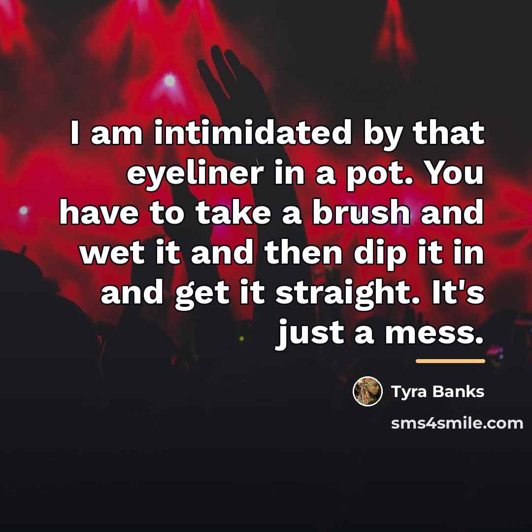 “I am intimidated by that eyeliner in a pot. You…” quote by Tyra Banks
