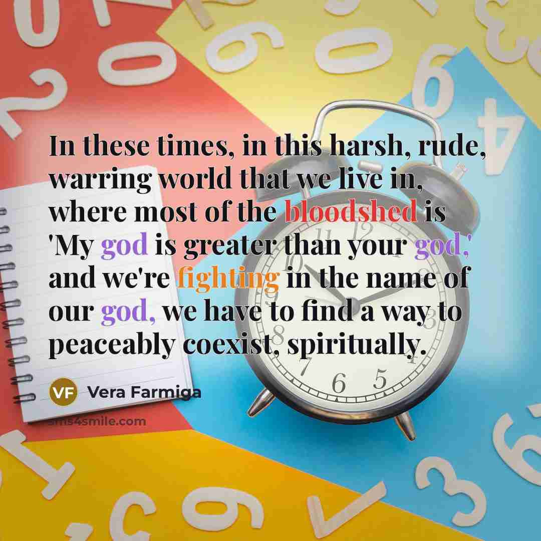 “In these times, in this harsh, rude, warring world that…” quote by Vera Farmiga