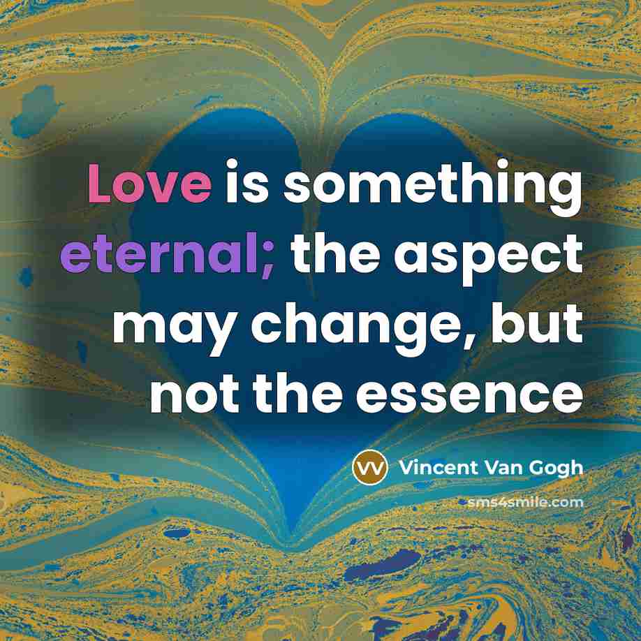 “Love is something eternal; the aspect may change, but not…” quote by Vincent Van Gogh