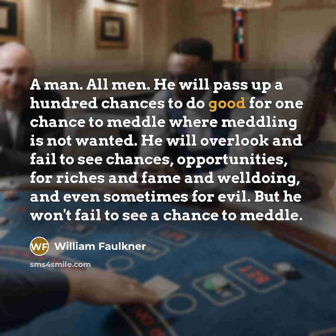 “A man. All men. He will pass up a hundred…” quote by William Faulkner