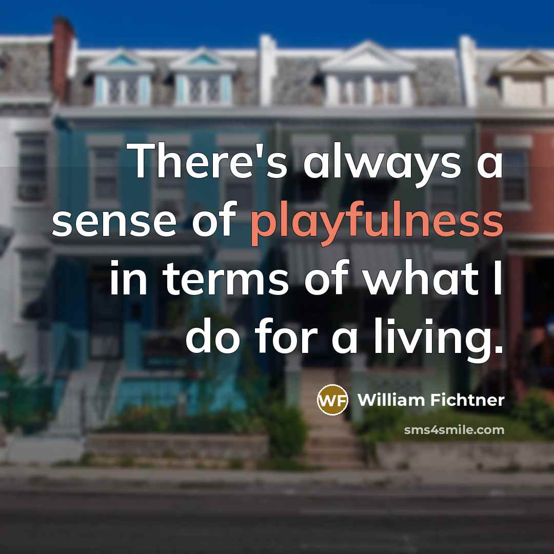 “There's always a sense of playfulness in terms of what…” quote by William Fichtner