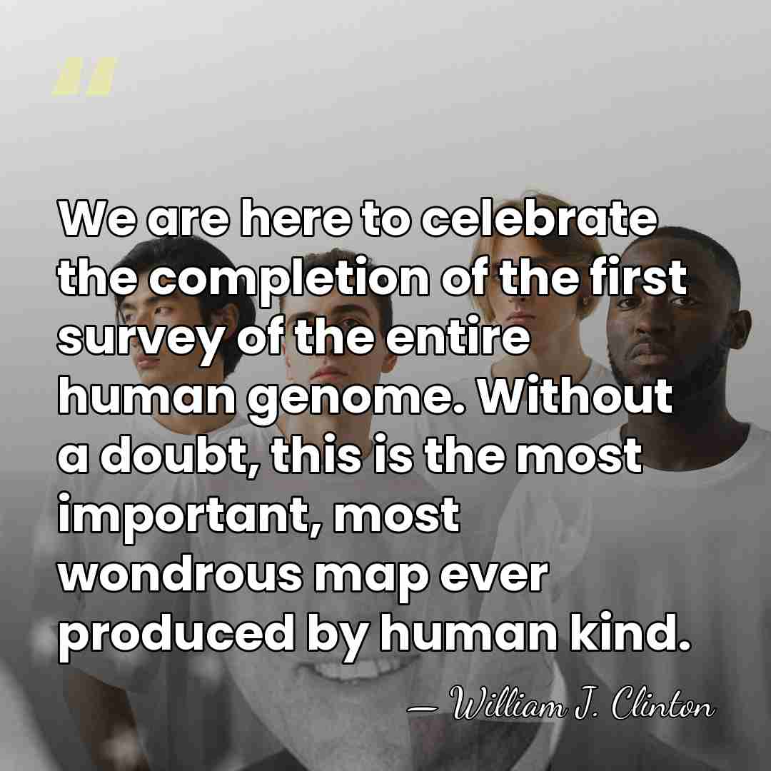 We are here to celebrate the completion of the first survey of&hellip; - William J. Clinton