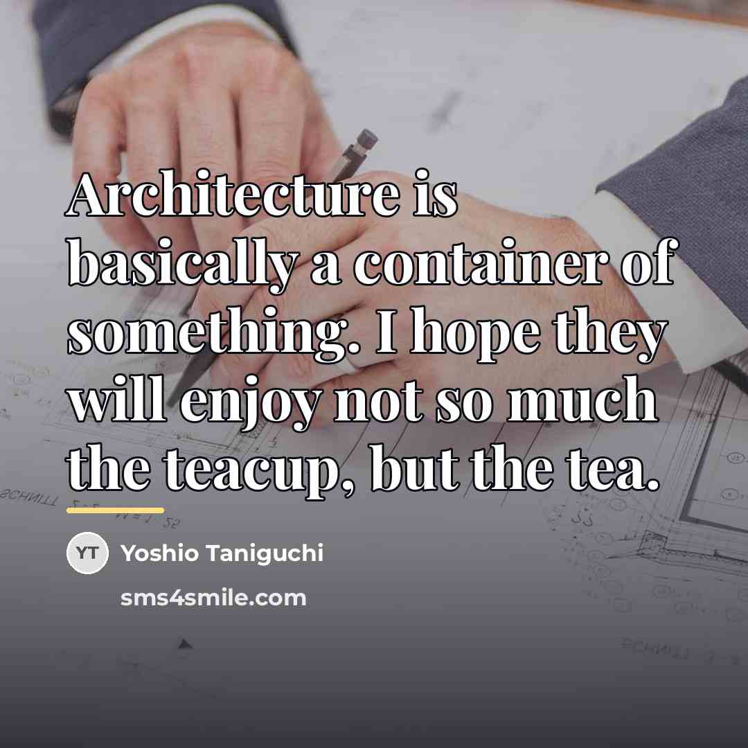 “Architecture is basically a container of something. I hope they…” quote by Yoshio Taniguchi