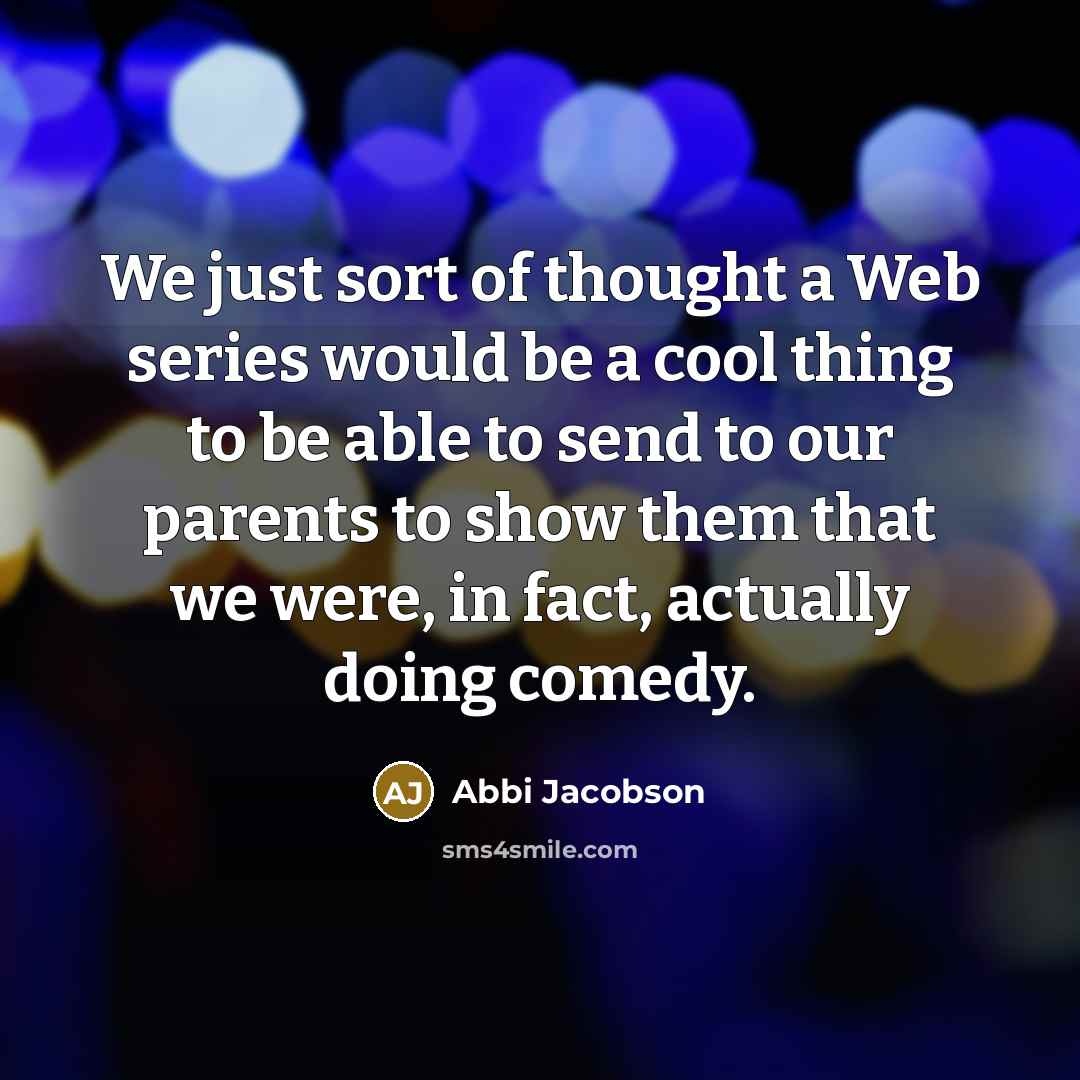 “We just sort of thought a Web series would be…” quote by Abbi Jacobson