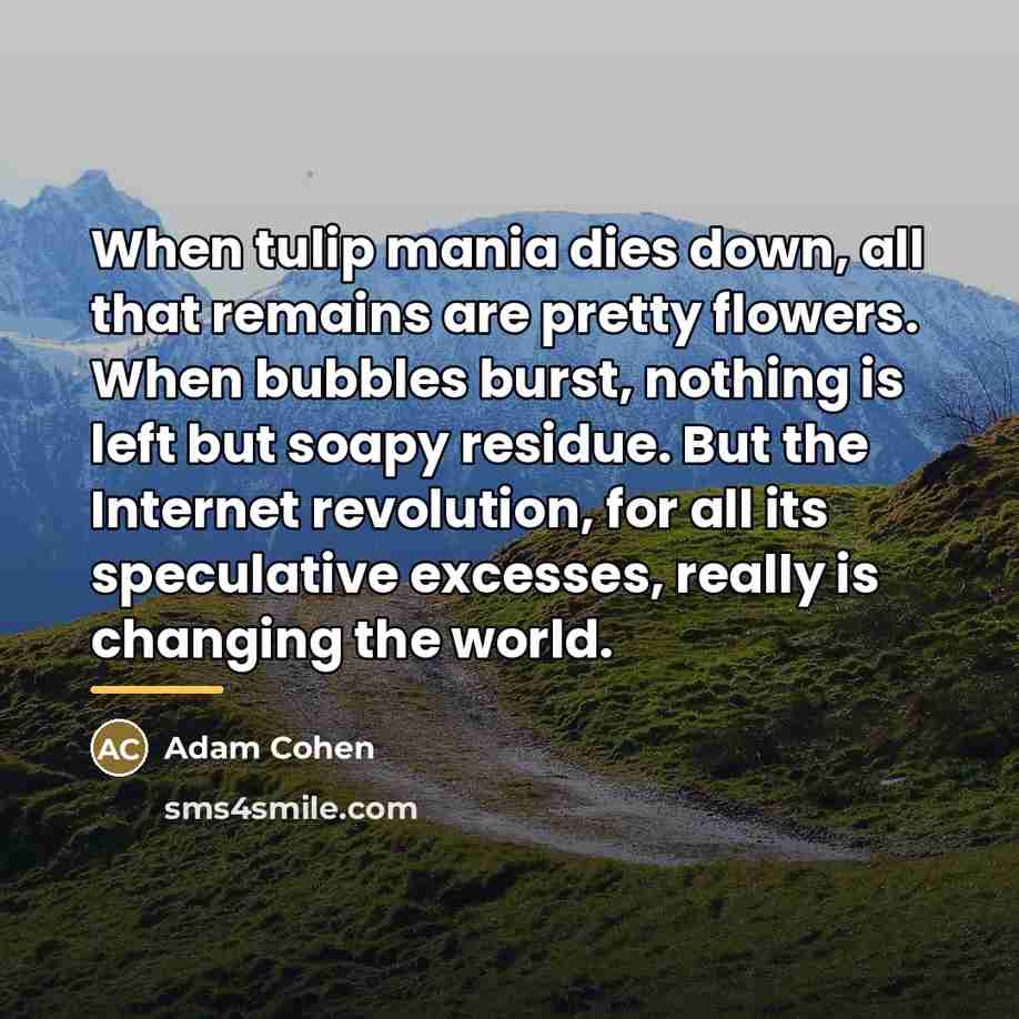 “When tulip mania dies down, all that remains are pretty…” quote by Adam Cohen